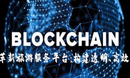 区块链技术如何革新旅游服务平台：构建透明、高效、安全的旅行体验