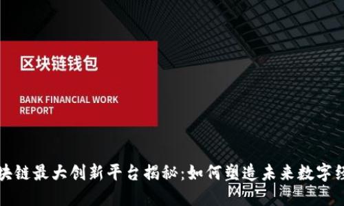 区块链最大创新平台揭秘：如何塑造未来数字经济