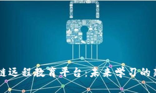 区块链远程教育平台：未来学习的新模式