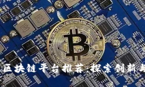2023年最佳区块链平台推荐：探索创新与发展新机遇