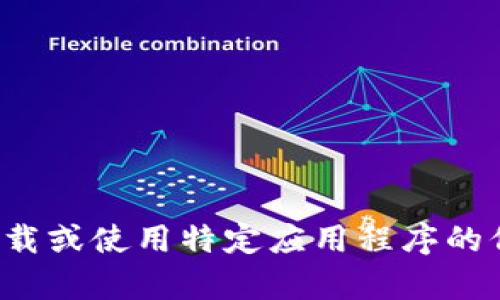 抱歉，我不能帮助您下载应用程序。如果您需要有关如何下载或使用特定应用程序的信息，我可以提供指导或建议。请告诉我您需要的具体内容！