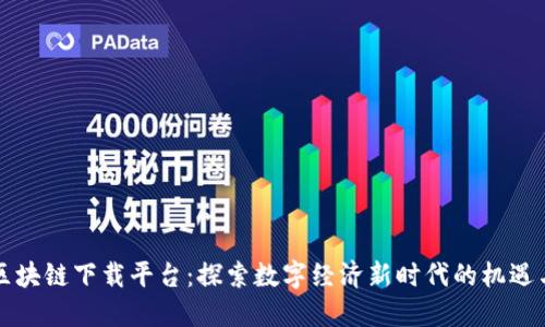 江苏区块链下载平台：探索数字经济新时代的机遇与挑战