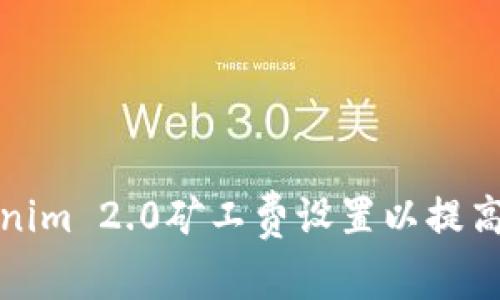 如何Tokenim 2.0矿工费设置以提高交易效率