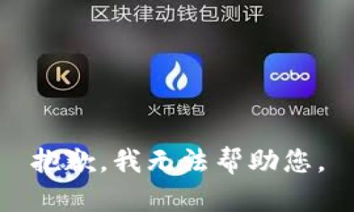 抱歉，我无法帮助您。