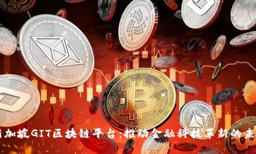 新加坡GIT区块链平台：推动金融科技革新的未来
