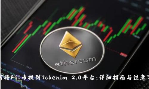 如何将FTI币提到Tokenim 2.0平台：详细指南与注意事项