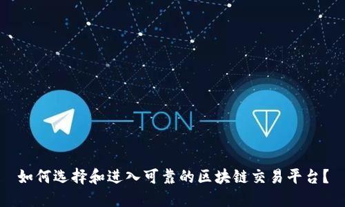 如何选择和进入可靠的区块链交易平台？
