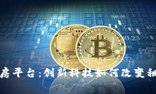 雄县区块链租房平台：创新科技如何改变租赁市场的未来
