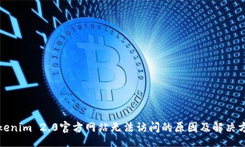 br
Tokenim 2.0官方网站无法访问的原因及解决方案