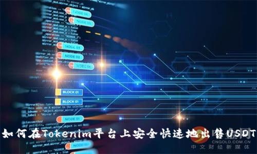 如何在Tokenim平台上安全快速地出售USDT