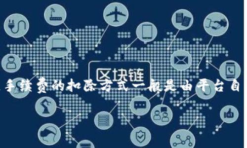 在使用加密货币交易平台，比如Tokenim进行转出操作时，手续费的扣除方式一般是由平台自身的规则决定的。以下是有关手续费扣除的一些基本信息：

### Tokenim转出手续费的来源解析