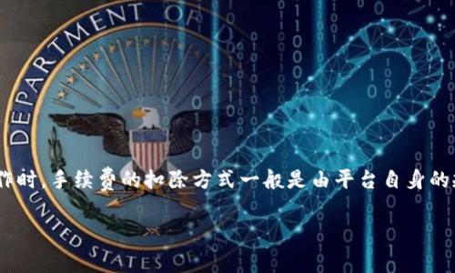 在使用加密货币交易平台，比如Tokenim进行转出操作时，手续费的扣除方式一般是由平台自身的规则决定的。以下是有关手续费扣除的一些基本信息：

### Tokenim转出手续费的来源解析