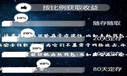 要区分Tokenim 2.0是热钱包还是冷钱包，我们需要了解一下这两者的基本概念。

热钱包（Hot Wallet）是指那些常在线、连接互联网的钱包，便于用户进行实时交易和访问。这类钱包的优势在于方便性，比如手机钱包、桌面钱包等，但相应地，由于连接了网络，它们的安全性相对较低，更容易受到黑客的攻击。

冷钱包（Cold Wallet）则是指不连接互联网的存储方式，比如硬件钱包或纸钱包。冷钱包的安全性较高，因为它们不暴露于网络攻击。冷钱包更适合长期存储资产。

对于Tokenim 2.0，如果它提供了实时交易、方便的访问和管理功能，并且需要连接互联网，那么它可能被视为热钱包；而如果它是以安全存储为主，且不需要常常连接互联网的话，就是冷钱包。

### 简要结论
如需进一步的具体信息，建议查阅Tokenim 2.0的官方资料或更新的用户指南，以确定其具体的钱包类型。