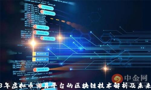 
2023年虚拟币交易平台的区块链技术解析及未来趋势