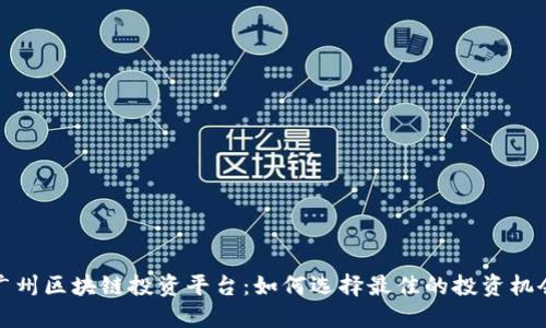 广州区块链投资平台：如何选择最佳的投资机会
