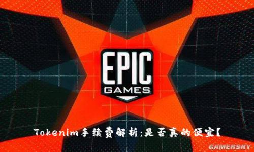 Tokenim手续费解析：是否真的便宜？