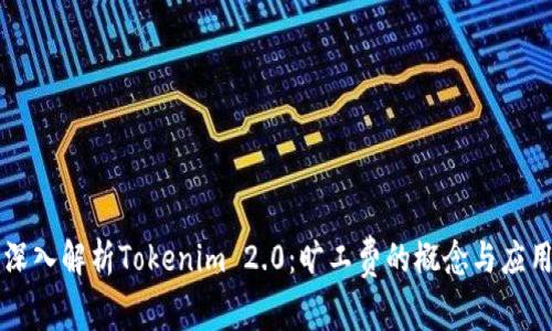 深入解析Tokenim 2.0：旷工费的概念与应用