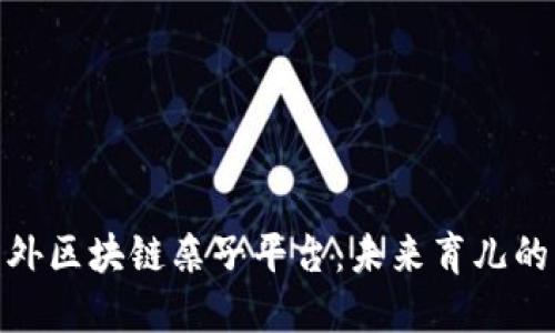 探索国外区块链亲子平台：未来育儿的新趋势