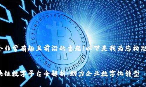 这是一个非常有趣且前沿的主题！以下是我为您构思的内容。


三星区块链数字平台全解析：助力企业数字化转型