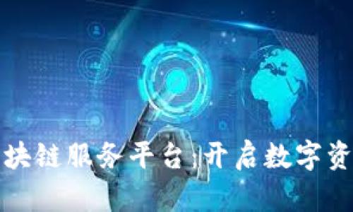 南道正区块链服务平台：开启数字资产新时代