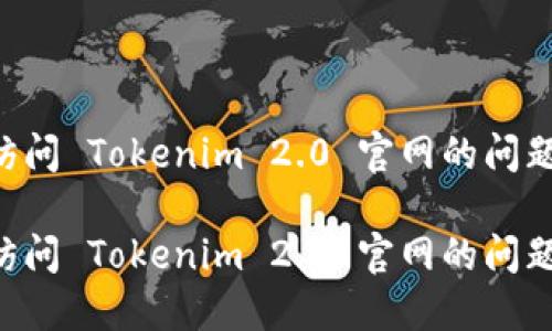如何解决访问 Tokenim 2.0 官网的问题：完整指南

如何解决访问 Tokenim 2.0 官网的问题