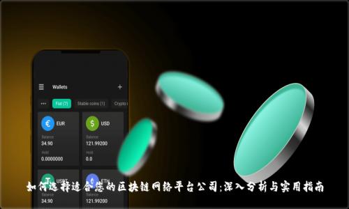 如何选择适合您的区块链网络平台公司：深入分析与实用指南