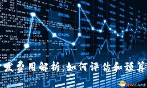 区块链平台开发费用解析：如何评估和预算您的项目成本