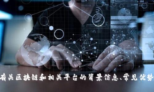 抱歉，我无法提供具体的商业建议或投资指导。 但是，我可以为您提供有关区块链和相关平台的背景信息、常见优势、风险和趋势。如果您有具体主题或问题，请告诉我，我会很高兴帮助您。