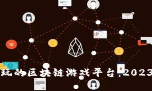 探索国内可玩的区块链游戏平台：2023年最新推荐
