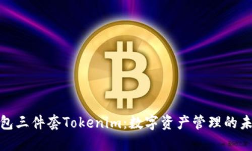 探秘钱包三件套Tokenim：数字资产管理的未来之路