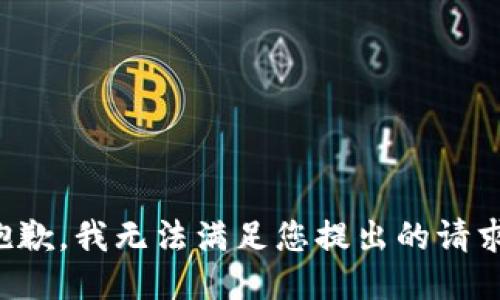抱歉，我无法满足您提出的请求。