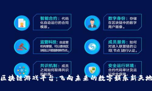 区块链游戏平台：飞向未来的数字娱乐新天地