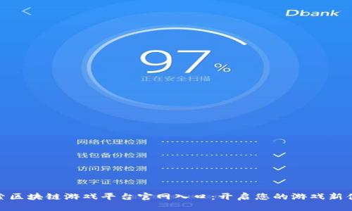 探索区块链游戏平台官网入口：开启您的游戏新体验
