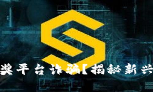 什么是区块链抽奖平台诈骗？揭秘新兴骗局及防范措施
