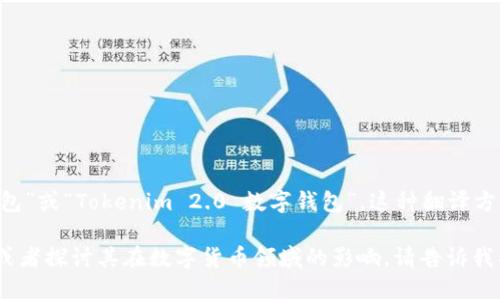 在中文中，“tokenim2.0钱包”可以称为“Tokenim 2.0 钱包”或“Tokenim 2.0 数字钱包”。这种翻译方式保持了原名称的品牌识别，同时又符合中文的表达习惯。

如果需要更深入的了解Tokenim 2.0钱包的功能和特点，或者探讨其在数字货币领域的影响，请告诉我具体需求，我将竭诚为您提供信息。
