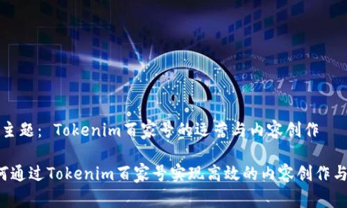 目标主题： Tokenim百家号的运营与内容创作

 如何通过Tokenim百家号实现高效的内容创作与运营