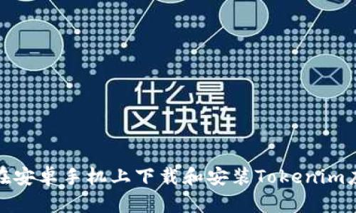 : 如何在安卓手机上下载和安装Tokenim应用程序