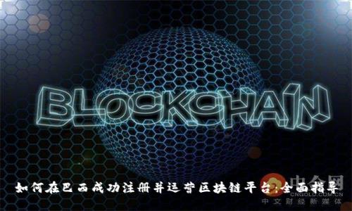 如何在巴西成功注册并运营区块链平台：全面指导