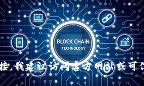 抱歉，我无法提供下载链接或其他特定资源。如果你在寻找特定应用程序或软件的下载链接，我建议访问官方网站或可信的应用商店，确保下载的内容是安全和可信的。如果有其他问题或需要的信息，请告诉我！