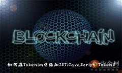 如何在Tokenim中添加JST（JavaScript Token）