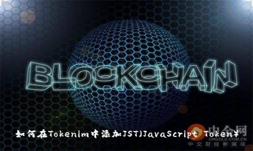 如何在Tokenim中添加JST（JavaScript Token）