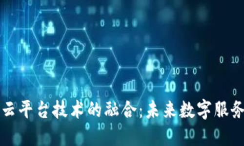 区块链与云平台技术的融合：未来数字服务的新边界