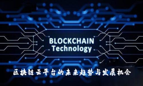 区块链云平台的未来趋势与发展机会