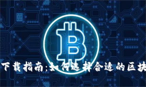 区块链平台下载指南：如何选择合适的区块链下载工具