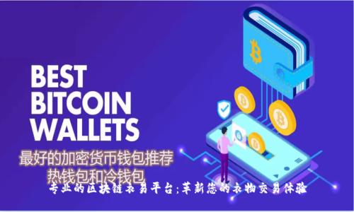 专业的区块链衣易平台：革新您的衣物交易体验