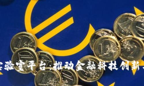 山东区块链金融实验室平台：推动金融科技创新与应用的前沿基地