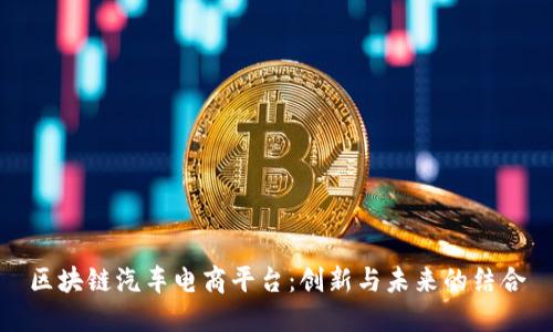 区块链汽车电商平台：创新与未来的结合