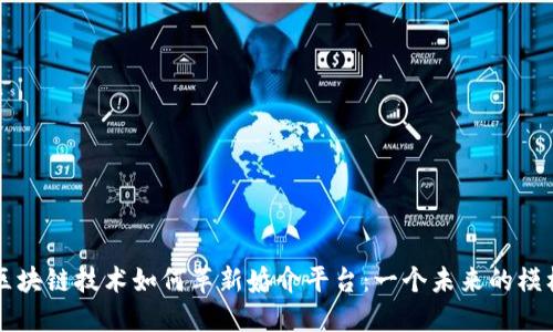 区块链技术如何革新婚介平台：一个未来的模样