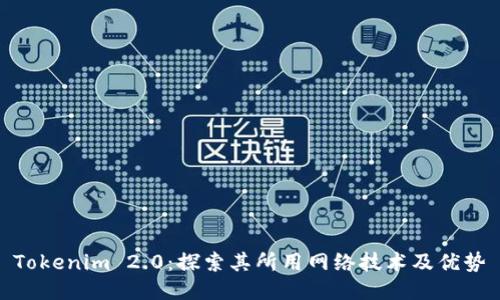 Tokenim 2.0：探索其所用网络技术及优势