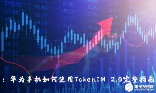 : 华为手机如何使用TokenIM 2.0完整指南